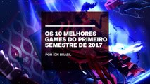 Os 10 melhores games do primeiro semestre de 2017 - IGN Reportagens