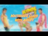 Mastizaade Clash With  Airlift