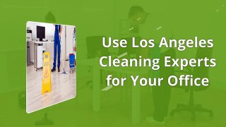 Use Los Angeles Cleaning Experts for Your Office