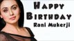 A Very Happy Birthday to Rani Mukerji - Bollywood Birthdays