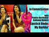 In Conversation With Aahana Kumra & Plabita Borthakur | Lipstick Under My Burkha