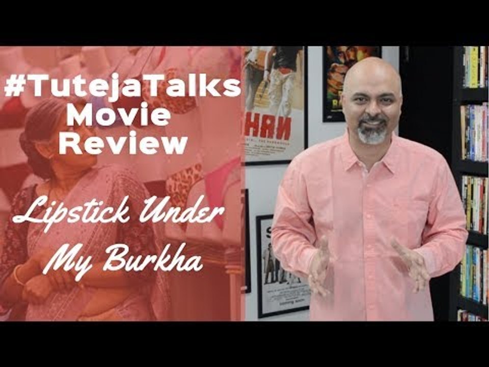#TutejaTalks | Movie Review | Lipstick Under My Burkha |