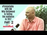 Part 2 | Why Bollywood is failing the audience in 2017 | #TutejaTalks with DM |