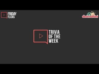Friday Flicks | Trivia of the week | 26th Jan '18