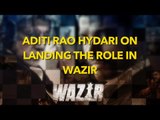 Aditi Rao Hydari On  Landing The Role In  Wazir