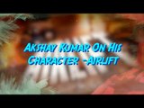 Akshay Kumar On His Character  - Airlift