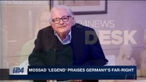 i24NEWS DESK | Mossad 'legend' praises Germany's far-right | Sunday, February 4th 2018