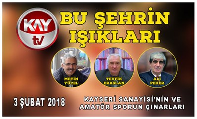 3 ŞUBAT 2018 KAY TV BU ŞEHRİN IŞIKLARI YAŞAR EKİNCİOĞLU
