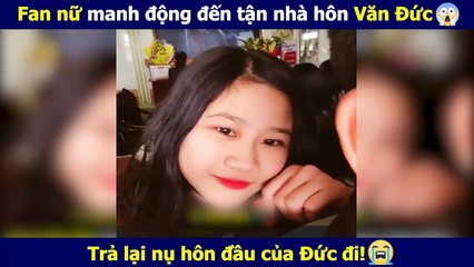 Fan nữ manh động đến tận nhà hôn Văn Đức
