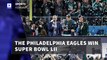 The Philadelphia Eagles Win Super Bowl LII