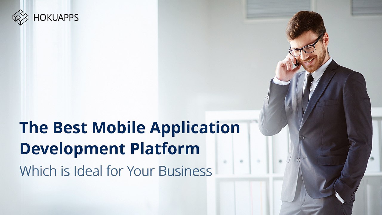 The HokuApps Mobile Application Development Platform is Ideal for Your Business