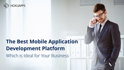 The HokuApps Mobile Application Development Platform is Ideal for Your Business