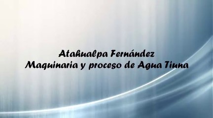 Atagualpa Fernández: Maquinaria y proceso de Agua Tiuna