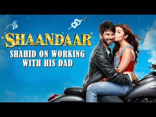 Shahid On Working With His Dad