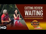 Cutting Review | Waiting | Kalki Koechlin |Naseeruddin Shah