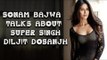 Bollywood Exclusive - Punjabi Movie Star Sonam Bajwa talks about Super Singh Diljit Dosanjh