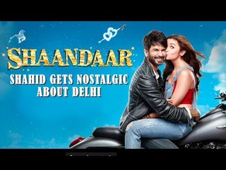 Shahid Gets Nostalgic About Delhi