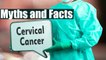 Cervical Cancer: Myths and Facts; Check out here | Boldsky
