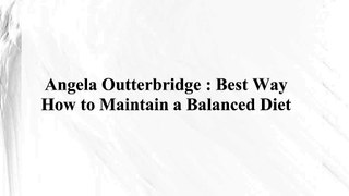 Angela Outterbridge - Best Way How to Maintain a Balanced Diet
