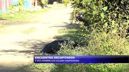 Encuentran decapitados a 2 hombres en colonia sampedrana