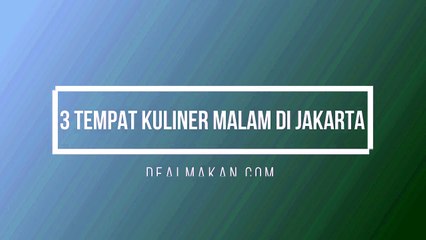 3 Tempat Kuliner Malam di Jakarta!