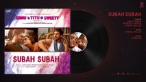 Subah Subah (Full Audio) | Arijit Singh, Prakriti Kakar | Amaal Mallik | Sonu Ke Titu Ki Sweety