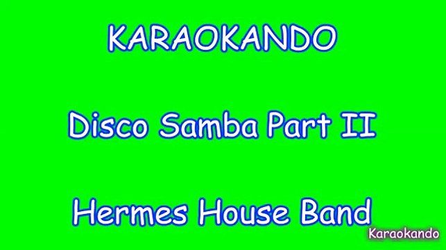 Karaoke - Disco Samba part 2 - Hermes House Band Lyrics