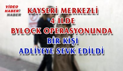 (7 Şubat 2018) KAYSERİ MERKEZLİ 4 İLDE BYLOCK OPERASYONUNDA  GÖZALTINA ALINAN BİR KİŞİ ADLİYEYE SEVK EDİLDİ