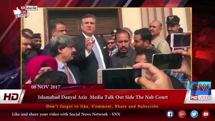 Islamabad Danyal Aziz  Media Talk Out Side The Nab Court  08-11-2017