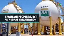 BRAZILIAN PEOPLE REJECT PETROBRAS PRIVATIZATION