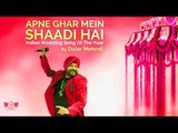 Apne Ghar Mein Shaadi Hai | Indian Wedding song of the year | Daler Mehndi | Wedding Song 2017