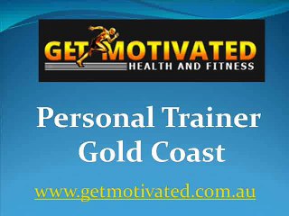 Personal Trainer Gold Coast - www.getmotivated.com.au