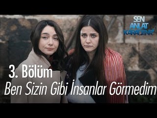 Ben sizin gibi insan görmedim! - Sen Anlat Karadeniz 3. Bölüm