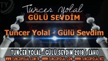 Tuncer Yolal - Gülü Sevdim 2018 [İlahi]