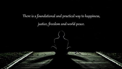 There Is A Foundational And Practical Way To Happiness And Wold Peace