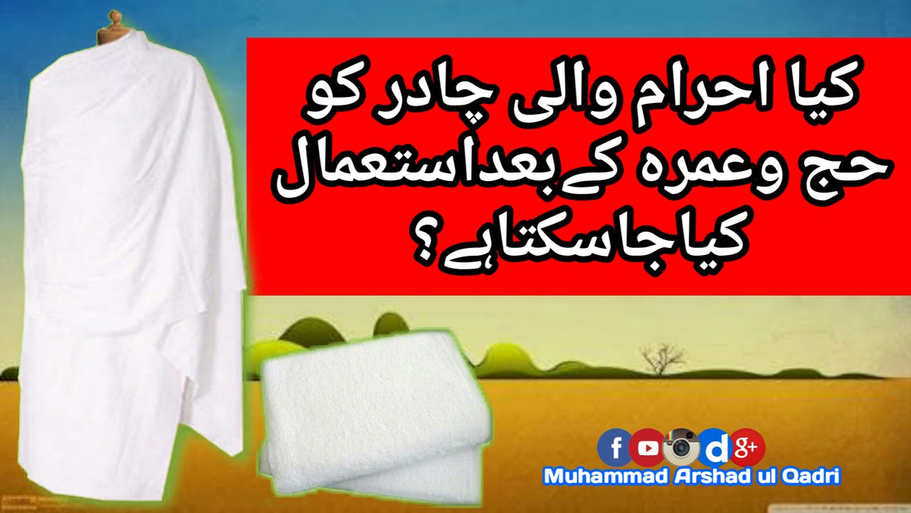 kya ahram wali chadr ko hajj o umrah kay baad istamal kiya jaskta hay? by Muhammad Arshad ul Qadri