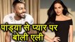 Elli Avram dating Hardik Pandya ? finally Elli breaks silence| FilmiBeat