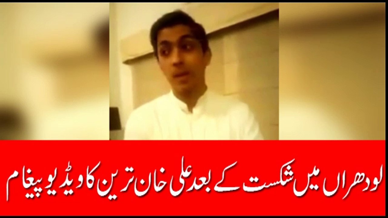 علی خان ترین کا لودھراں میں ضمنی انتخابات میں شکست کے بعد ویڈیوپیغام جاری