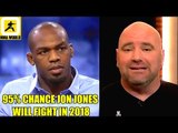 I would say there is a 95% chance Jon Jones fíghts in 2018,Woodley on Dana,Octagon