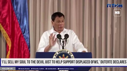 ‘I’ll sell my soul to the devil just to help support displaced OFWs,’ Duterte declares