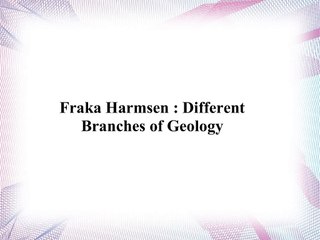Fraka Harmsen - Different Branches of Geology