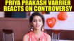Priya Prakash Varrier says she is in no mood to react on complaint, Watch | Oneindia News