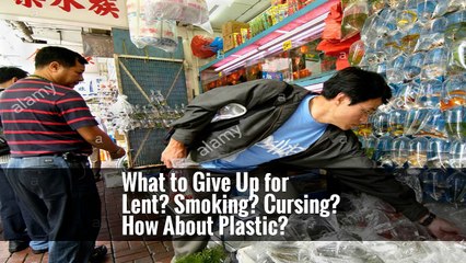 What to Give Up for Lent? Smoking? Cursing? How About Plastic?