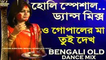 Holi Special Dance Mix || O Gopaler Ma Tui Dekh (Bengali OLD Dance Mix) || 2018 Latest OLD Bengali Mix