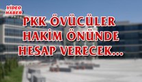 (16 Şubat 2018) PKK ÖVÜCÜLER  HAKİM ÖNÜNDE HESAP VERECEK…