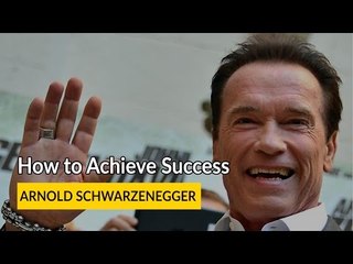Arnold Schwarzenegger : How to Achieve Success