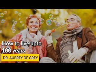 How to live upto 100 years - DR. AUBREY DE GREY