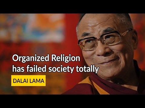 Dalai lama -Organzied religions have failed society totally