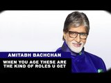 When you age these are the kind of roles u get - Amitabh Bachchan