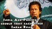 India And Pakistan should trust each other - Imran Khan